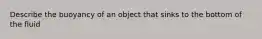 Describe the buoyancy of an object that sinks to the bottom of the fluid