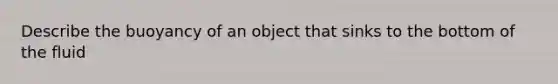 Describe the buoyancy of an object that sinks to the bottom of the fluid