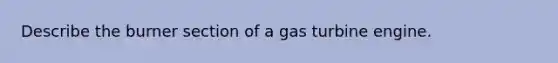 Describe the burner section of a gas turbine engine.