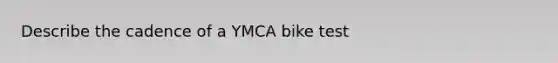 Describe the cadence of a YMCA bike test