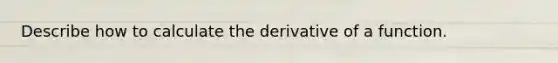 Describe how to calculate the derivative of a function.