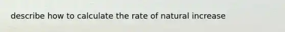 describe how to calculate the rate of natural increase