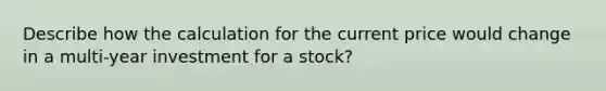 Describe how the calculation for the current price would change in a multi-year investment for a stock?