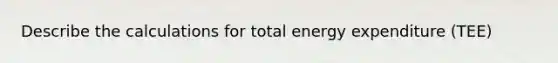 Describe the calculations for total energy expenditure (TEE)