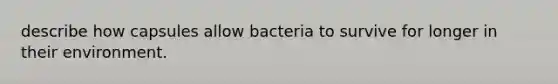 describe how capsules allow bacteria to survive for longer in their environment.