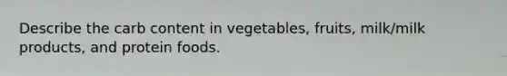 Describe the carb content in vegetables, fruits, milk/milk products, and protein foods.