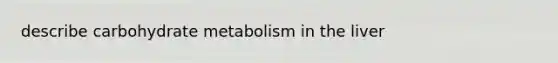 describe carbohydrate metabolism in the liver