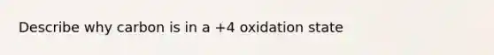 Describe why carbon is in a +4 oxidation state