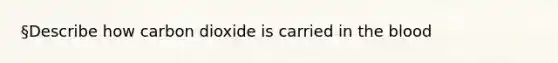 §Describe how carbon dioxide is carried in the blood