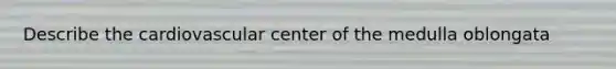 Describe the cardiovascular center of the medulla oblongata