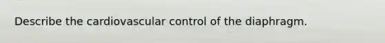 Describe the cardiovascular control of the diaphragm.