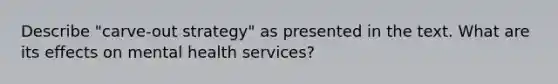 Describe "carve-out strategy" as presented in the text. What are its effects on mental health services?