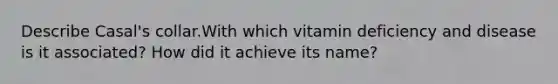 Describe Casal's collar.With which vitamin deficiency and disease is it associated? How did it achieve its name?