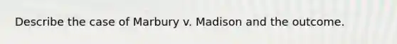 Describe the case of Marbury v. Madison and the outcome.