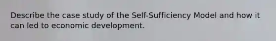 Describe the case study of the Self-Sufficiency Model and how it can led to economic development.