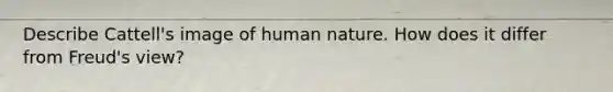 Describe Cattell's image of human nature. How does it differ from Freud's view?