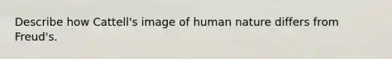 Describe how Cattell's image of human nature differs from Freud's.