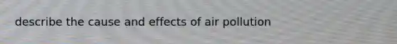 describe the cause and effects of air pollution