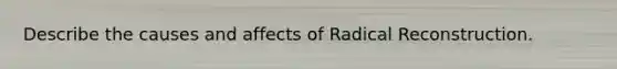 Describe the causes and affects of Radical Reconstruction.