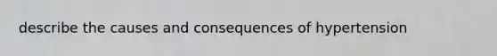 describe the causes and consequences of hypertension