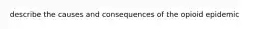 describe the causes and consequences of the opioid epidemic
