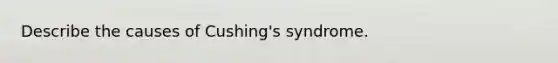 Describe the causes of Cushing's syndrome.