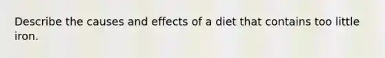 Describe the causes and effects of a diet that contains too little iron.