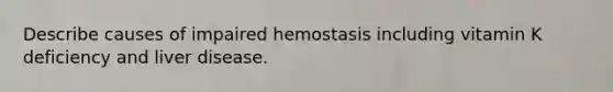 Describe causes of impaired hemostasis including vitamin K deficiency and liver disease.