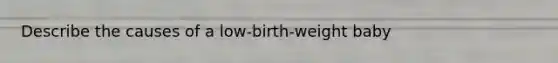 Describe the causes of a low-birth-weight baby