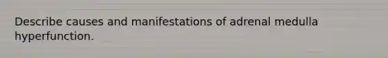 Describe causes and manifestations of adrenal medulla hyperfunction.