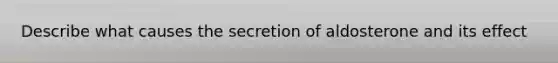 Describe what causes the secretion of aldosterone and its effect