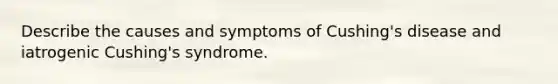 Describe the causes and symptoms of Cushing's disease and iatrogenic Cushing's syndrome.