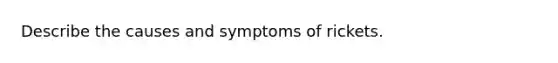 Describe the causes and symptoms of rickets.