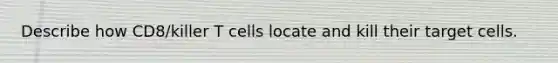 Describe how CD8/killer T cells locate and kill their target cells.