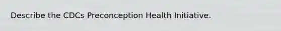 Describe the CDCs Preconception Health Initiative.