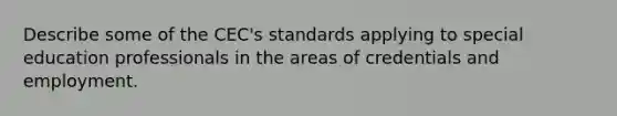 Describe some of the CEC's standards applying to special education professionals in the areas of credentials and employment.