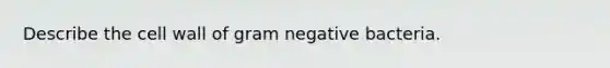 Describe the <a href='https://www.questionai.com/knowledge/koIRusoDXG-cell-wall' class='anchor-knowledge'>cell wall</a> of gram negative bacteria.