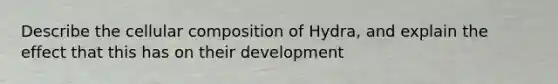 Describe the cellular composition of Hydra, and explain the effect that this has on their development