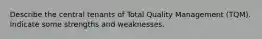 Describe the central tenants of Total Quality Management (TQM). Indicate some strengths and weaknesses.