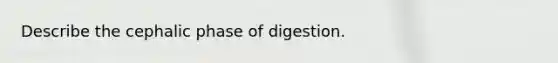 Describe the cephalic phase of digestion.