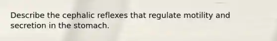 Describe the cephalic reflexes that regulate motility and secretion in the stomach.