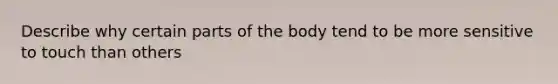 Describe why certain parts of the body tend to be more sensitive to touch than others