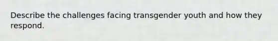 Describe the challenges facing transgender youth and how they respond.