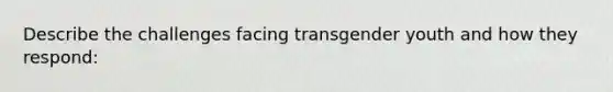 Describe the challenges facing transgender youth and how they respond: