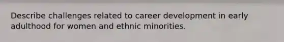 Describe challenges related to career development in early adulthood for women and ethnic minorities.