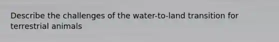 Describe the challenges of the water-to-land transition for terrestrial animals