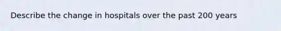 Describe the change in hospitals over the past 200 years