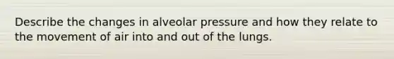 Describe the changes in alveolar pressure and how they relate to the movement of air into and out of the lungs.