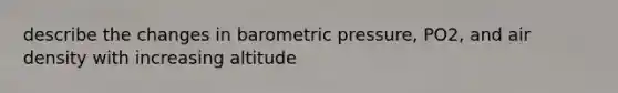 describe the changes in barometric pressure, PO2, and air density with increasing altitude