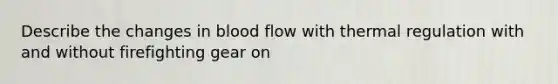 Describe the changes in blood flow with thermal regulation with and without firefighting gear on